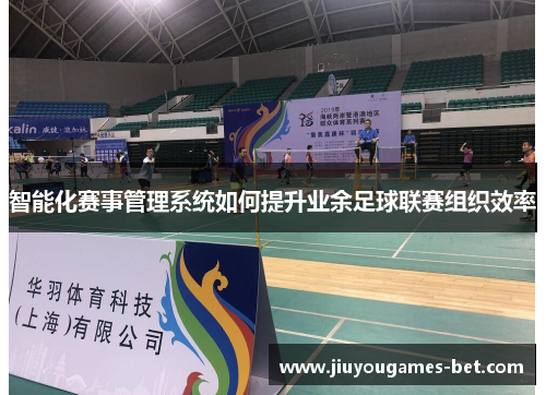 智能化赛事管理系统如何提升业余足球联赛组织效率